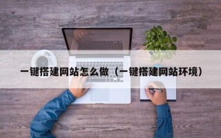 涿州一键搭建网站怎么做（一键搭建网站环境）