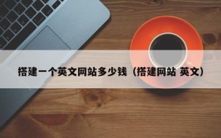 涿州搭建一个英文网站多少钱（搭建网站 英文）