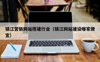 涿州镇江营销网站搭建行业（镇江网站建设哪家便宜）